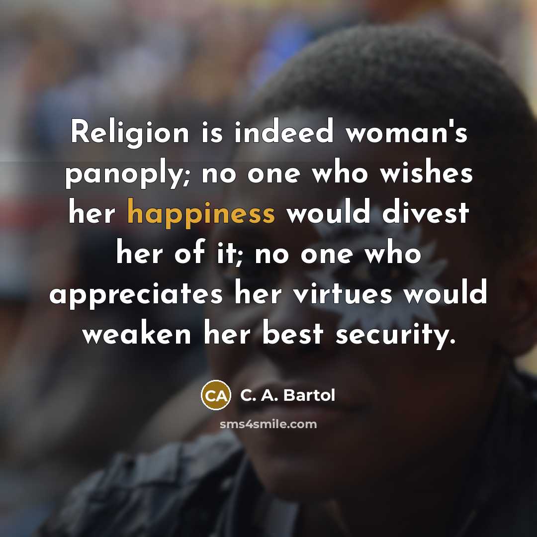 “Religion is indeed woman's panoply; no one who wishes her…” quote by C. A. Bartol