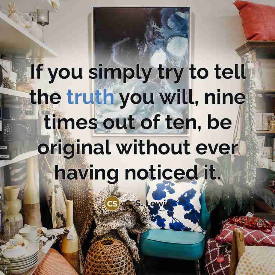 “If you simply try to tell the truth you will,…” quote by C. S. Lewis