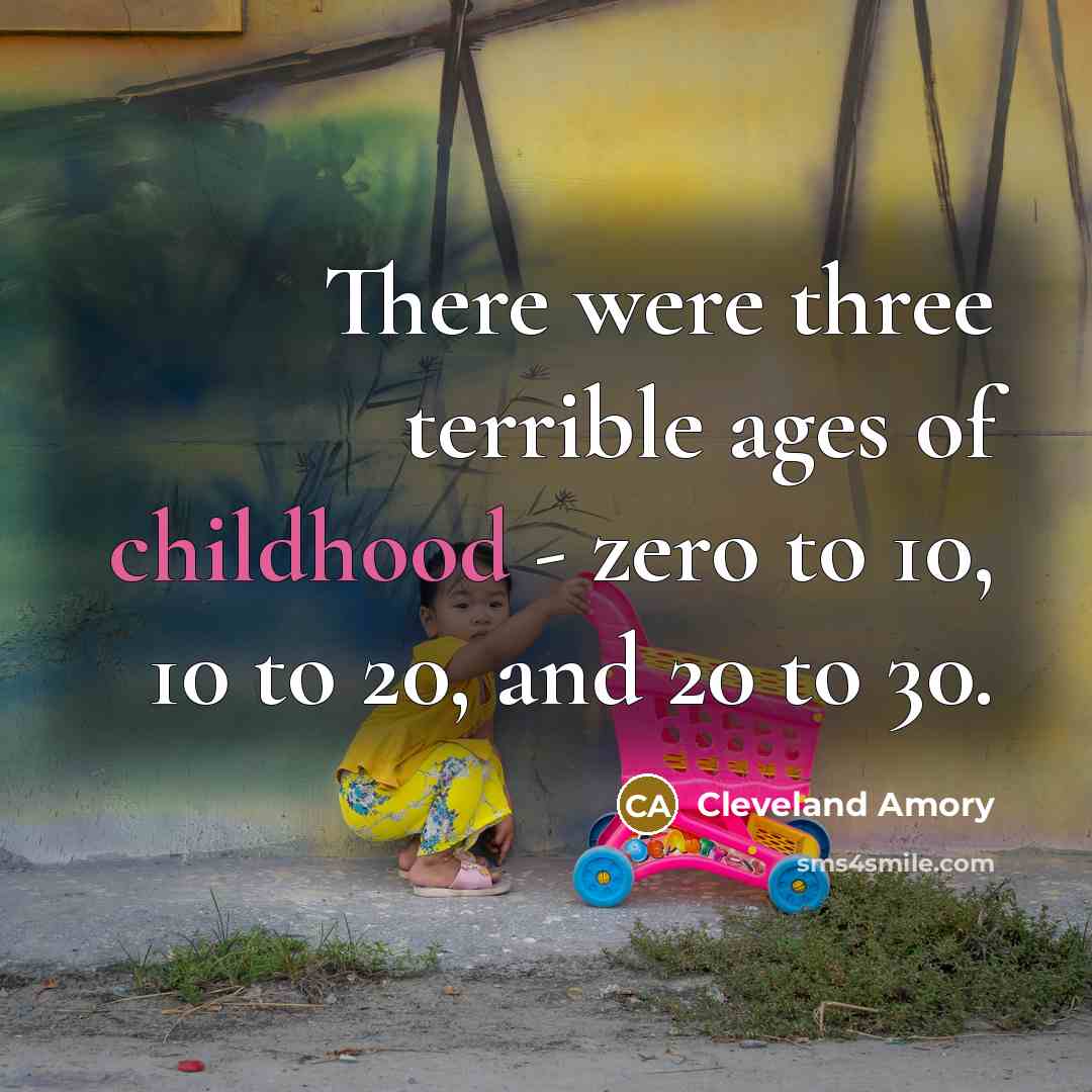 “There were three terrible ages of childhood - zero to…” quote by Cleveland Amory