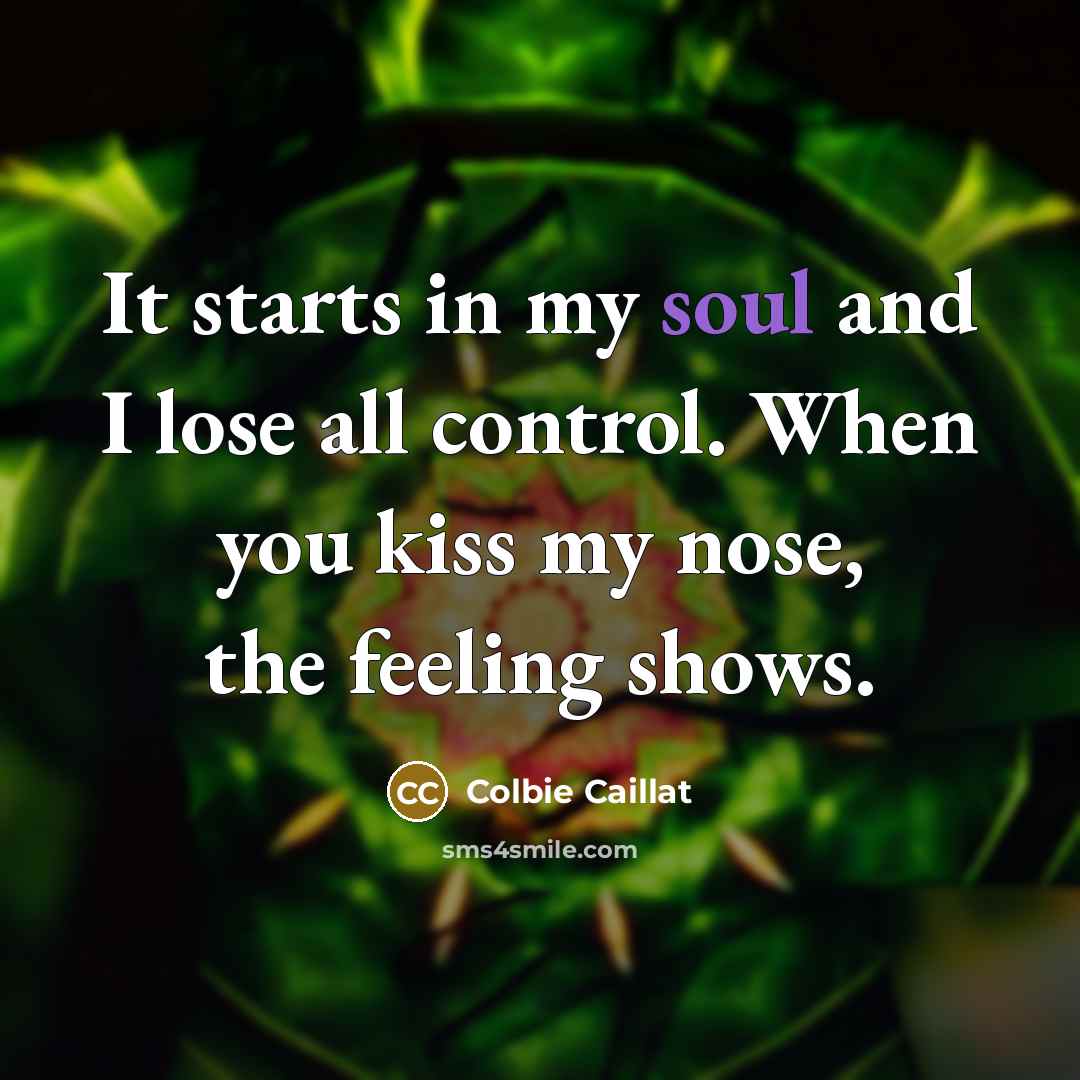 “It starts in my soul and I lose all control.…” quote by Colbie Caillat
