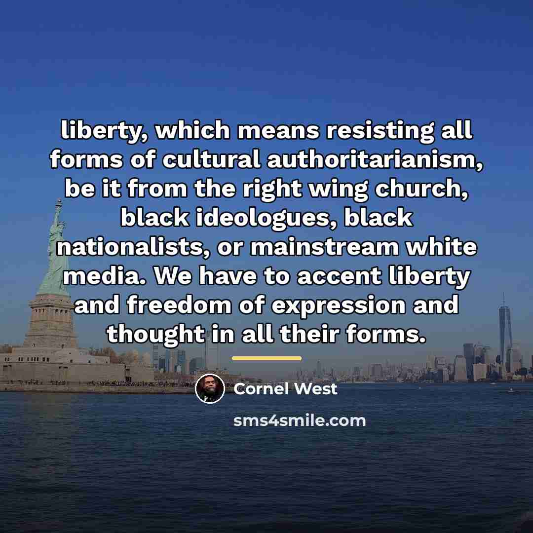 “liberty, which means resisting all forms of cultural authoritarianism, be…” quote by Cornel West