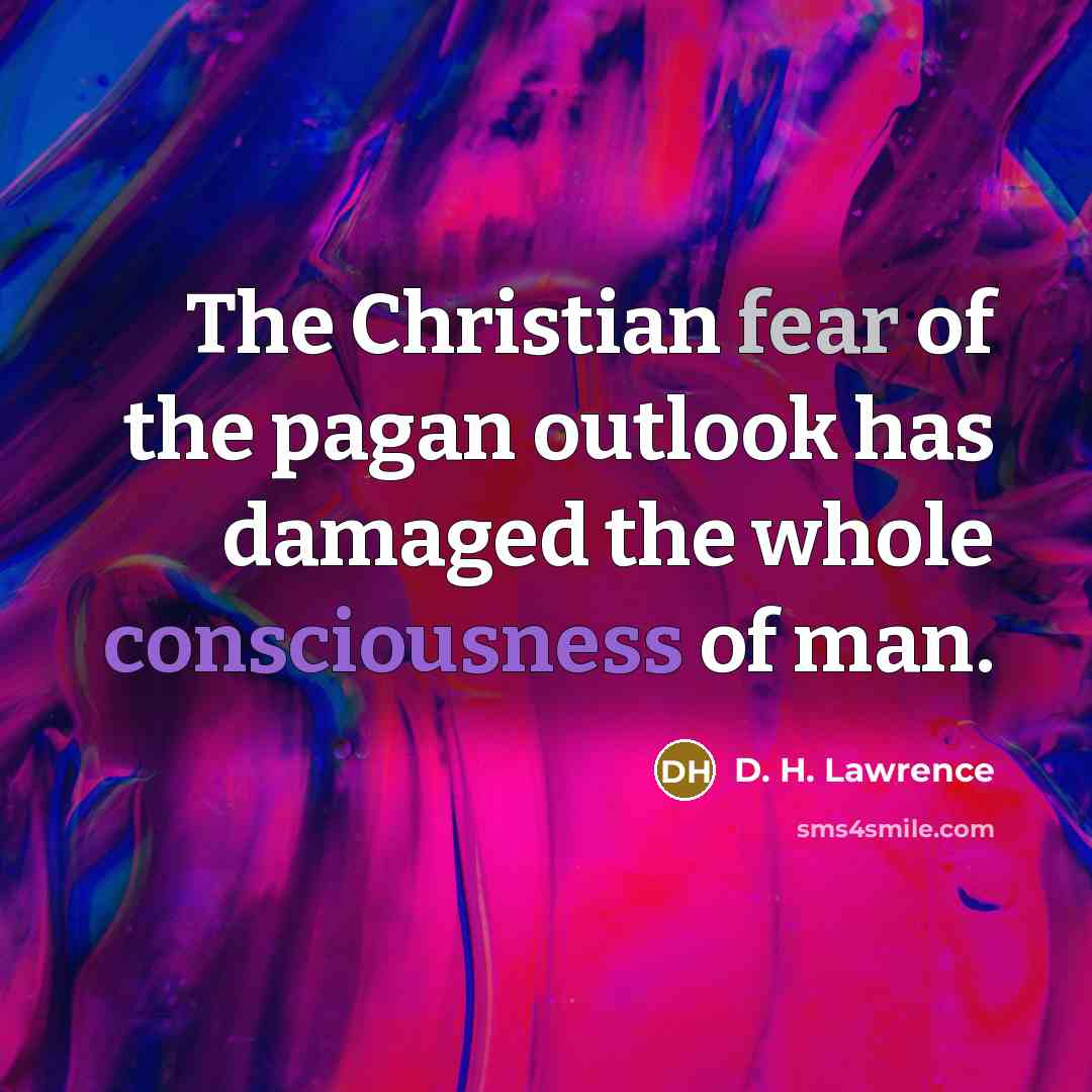 “The Christian fear of the pagan outlook has damaged the…” quote by D. H. Lawrence