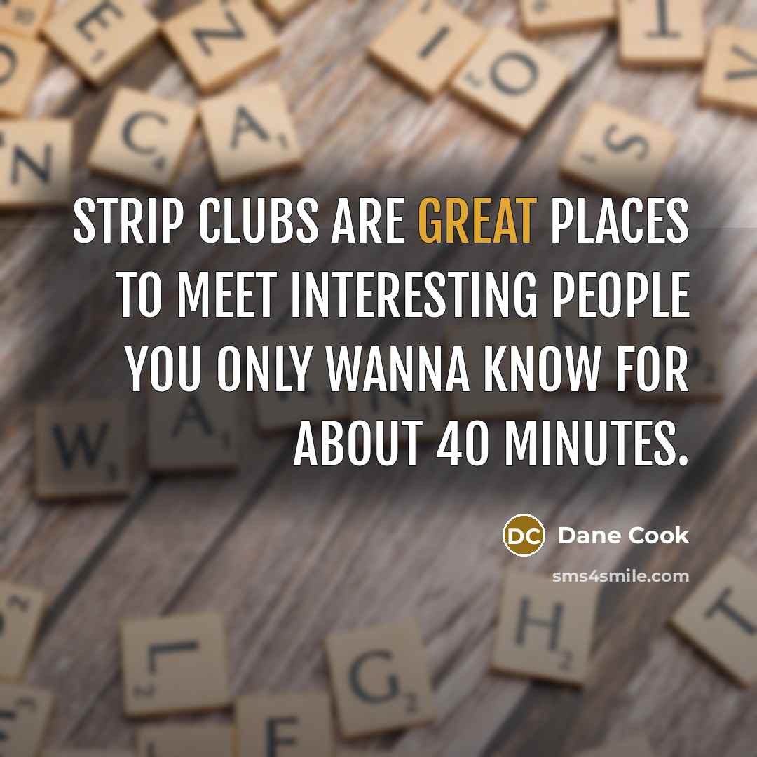 “Strip clubs are great places to meet interesting people you…” quote by Dane Cook