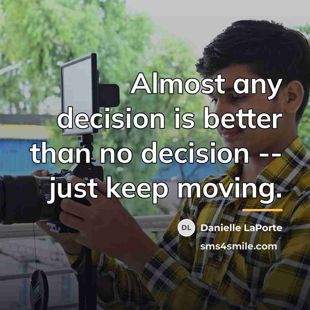 “Almost any decision is better than no decision -- just…” quote by Danielle LaPorte