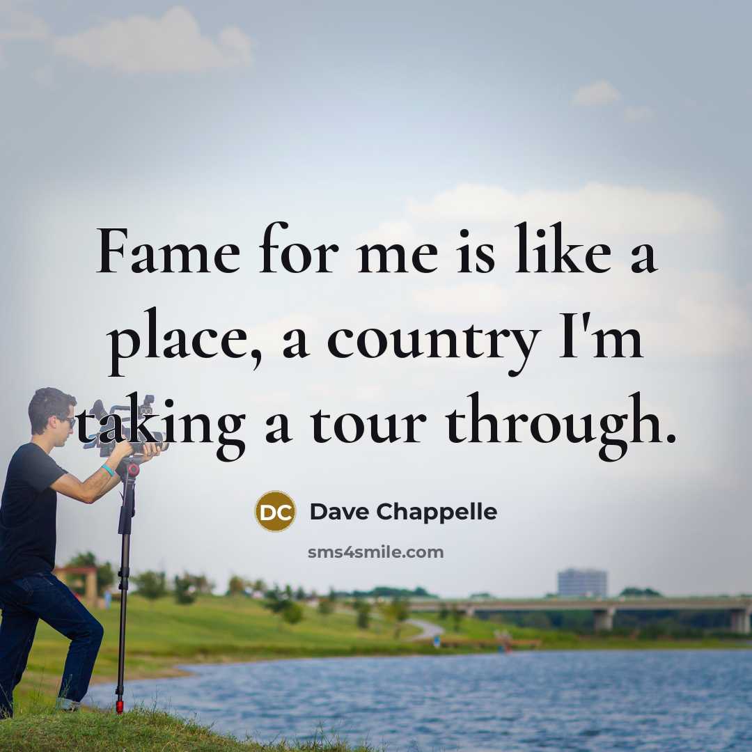 “Fame for me is like a place, a country I'm…” quote by Dave Chappelle