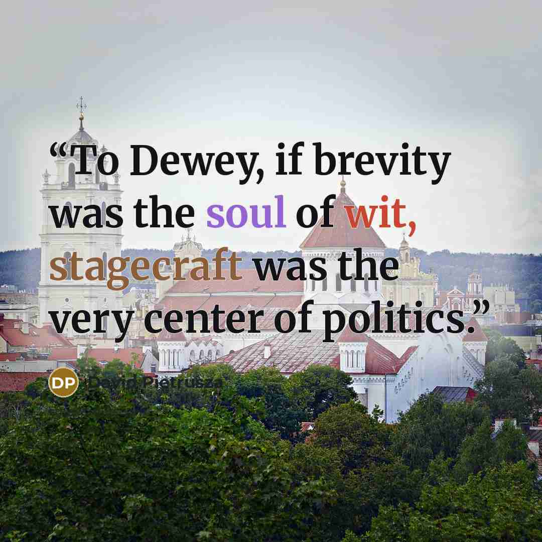 “To Dewey, if brevity was the soul of wit, stagecraft was the very center of politics.” quote by David Pietrusza