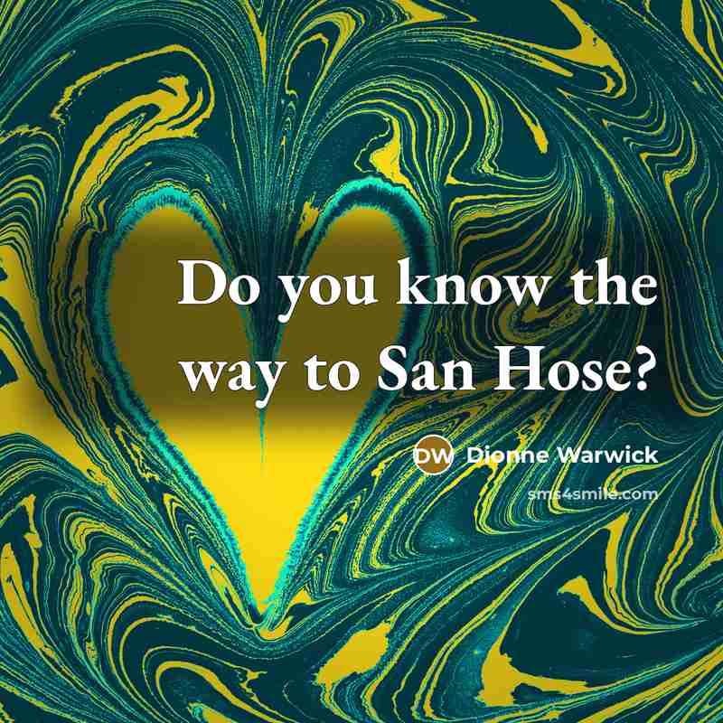 “Do you know the way to San Hose?…” quote by Dionne Warwick