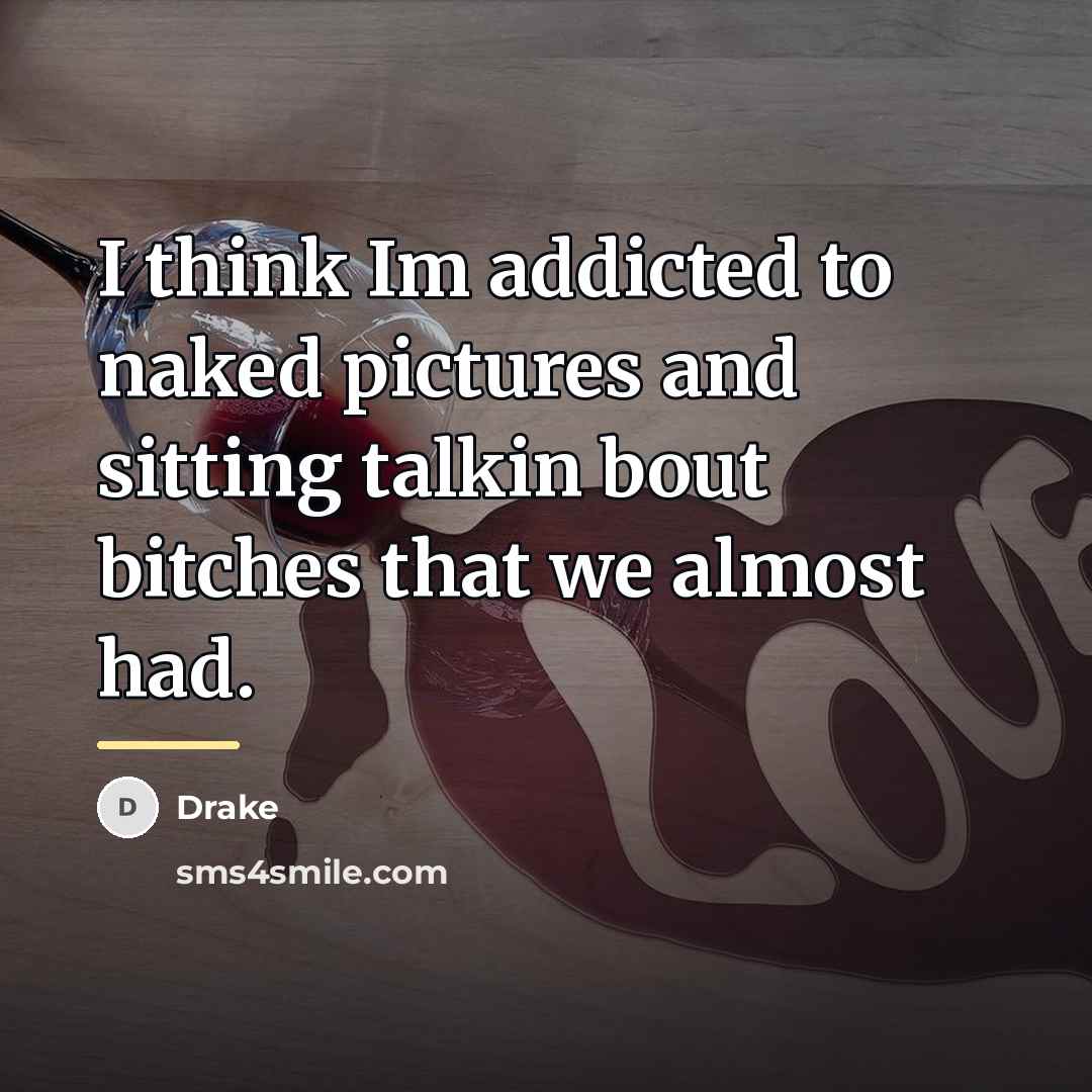 “I think Im addicted to naked pictures and sitting talkin…” quote by Drake