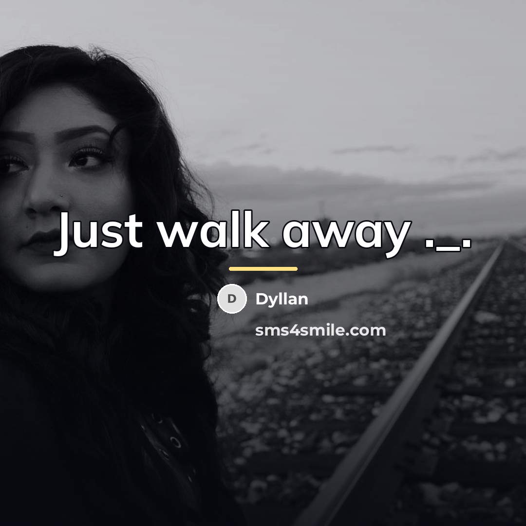 “Just walk away ._.…” quote by Dyllan