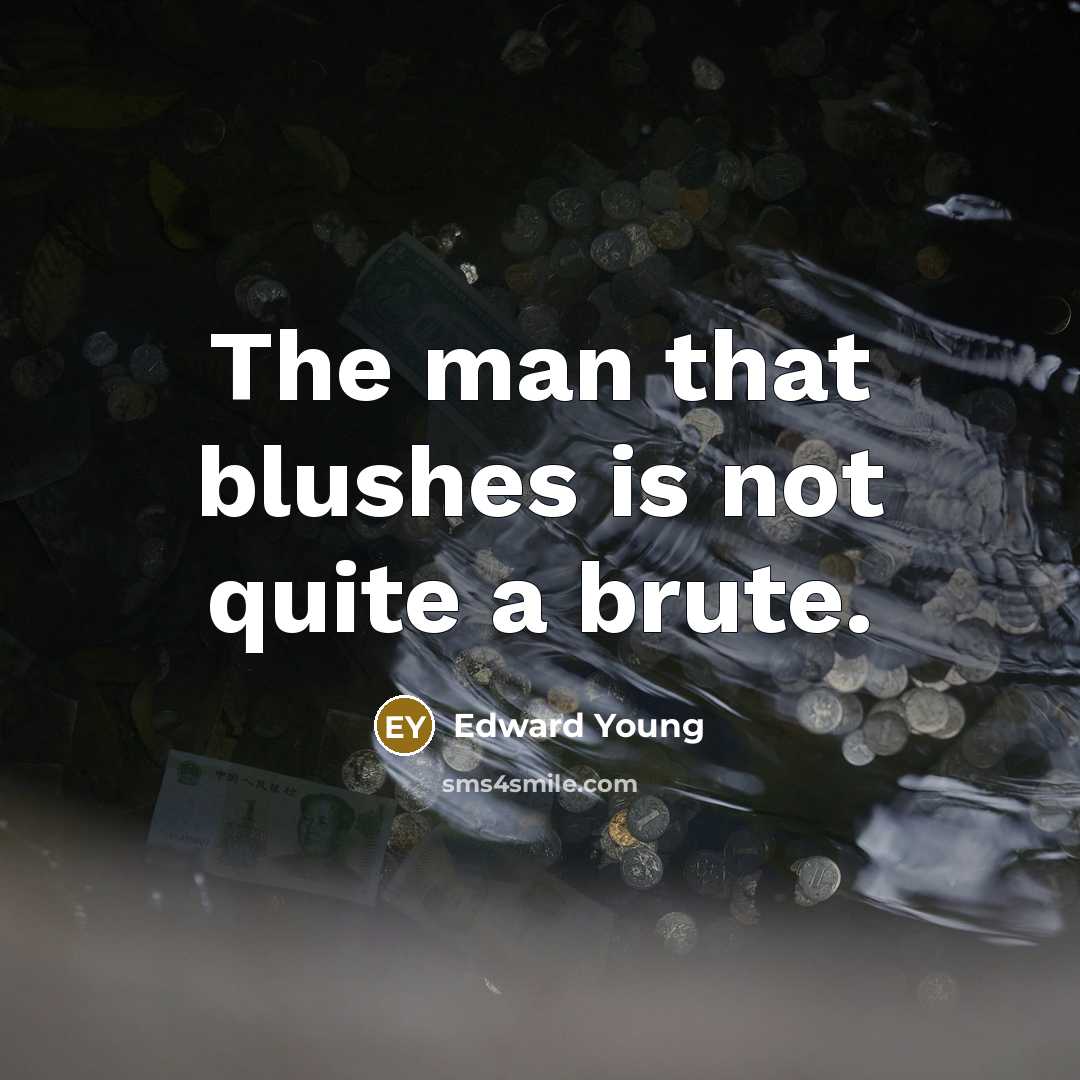 “The man that blushes is not quite a brute.…” quote by Edward Young