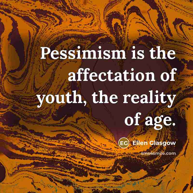 “Pessimism is the affectation of youth, the reality of age.…” quote by Ellen Glasgow
