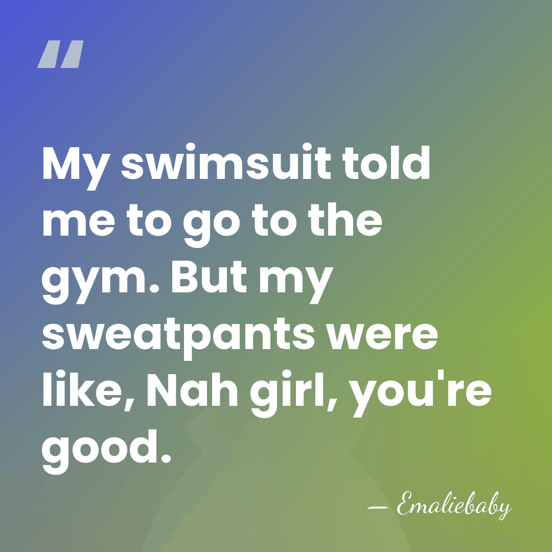 My swimsuit told me to go to the gym. But my sweatpants&hellip; - Emaliebaby