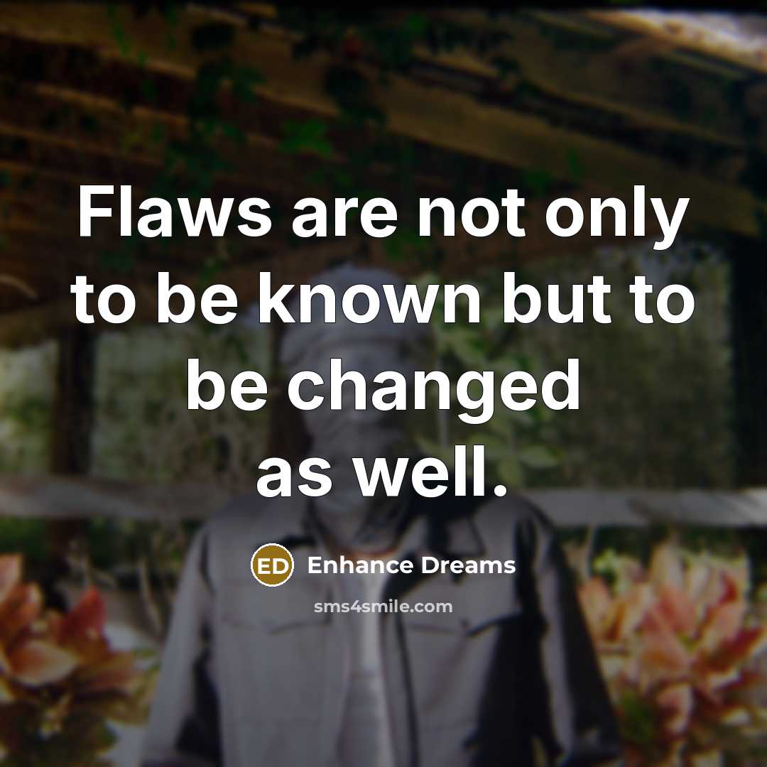 “Flaws are not only to be known but to be changed as well.” quote by Enhance Dreams