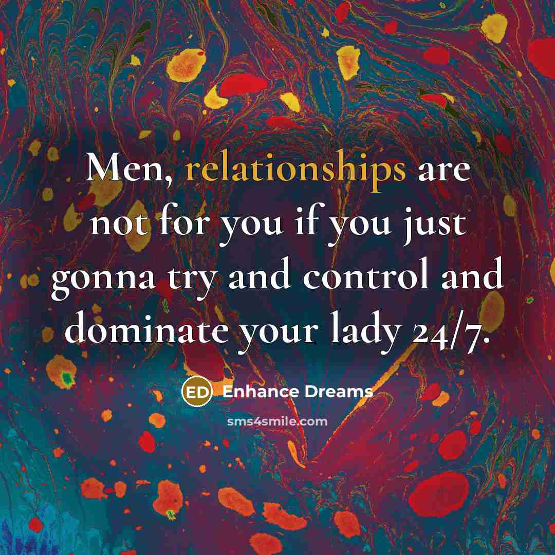 “Men, relationships are not for you if you just gonna try and control and dominate your lady 24/7.” quote by Enhance Dreams