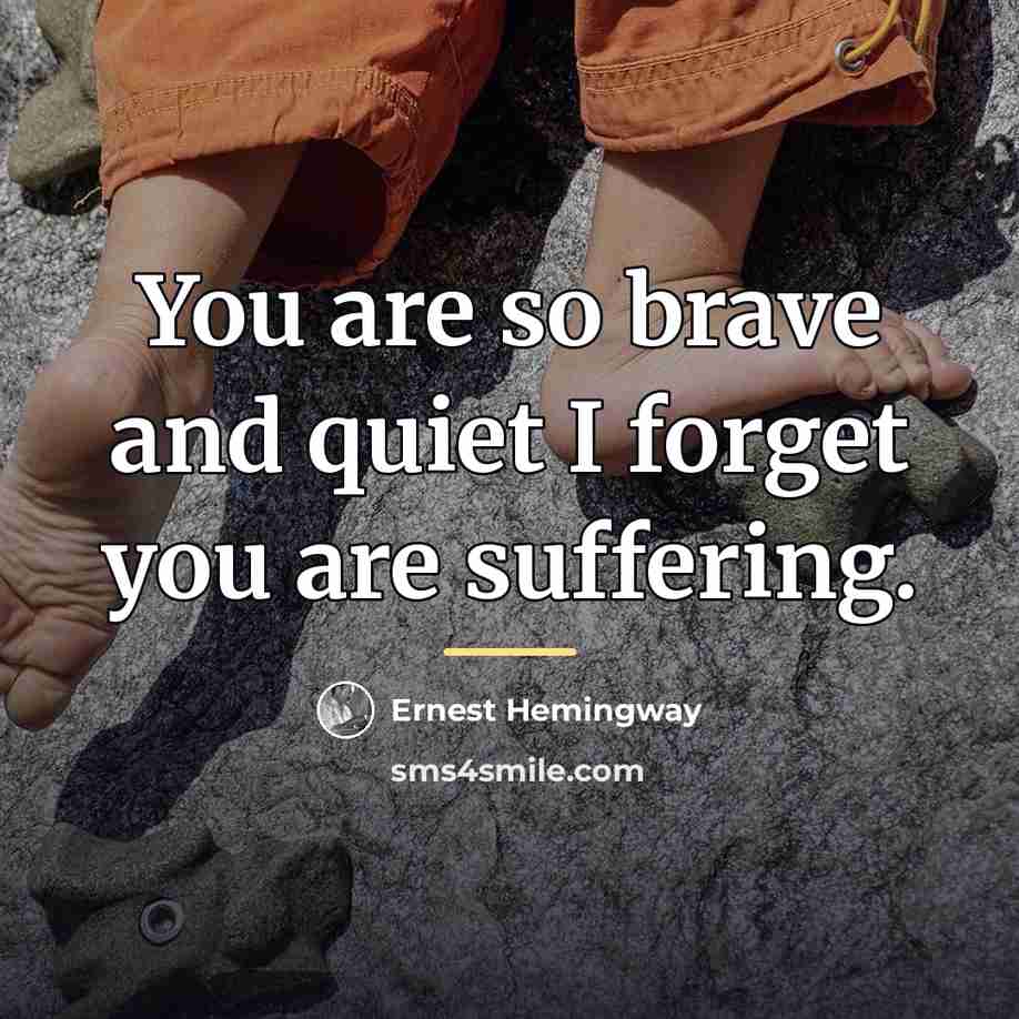 “You are so brave and quiet I forget you are…” quote by Ernest Hemingway
