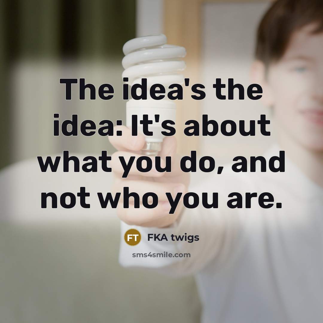 “The idea's the idea: It's about what you do, and…” quote by FKA twigs