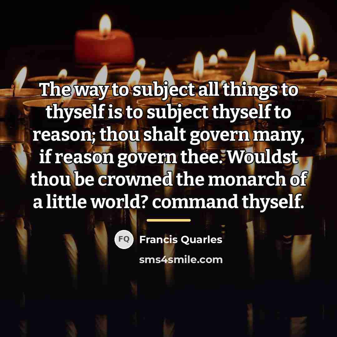 “The way to subject all things to thyself is to…” quote by Francis Quarles