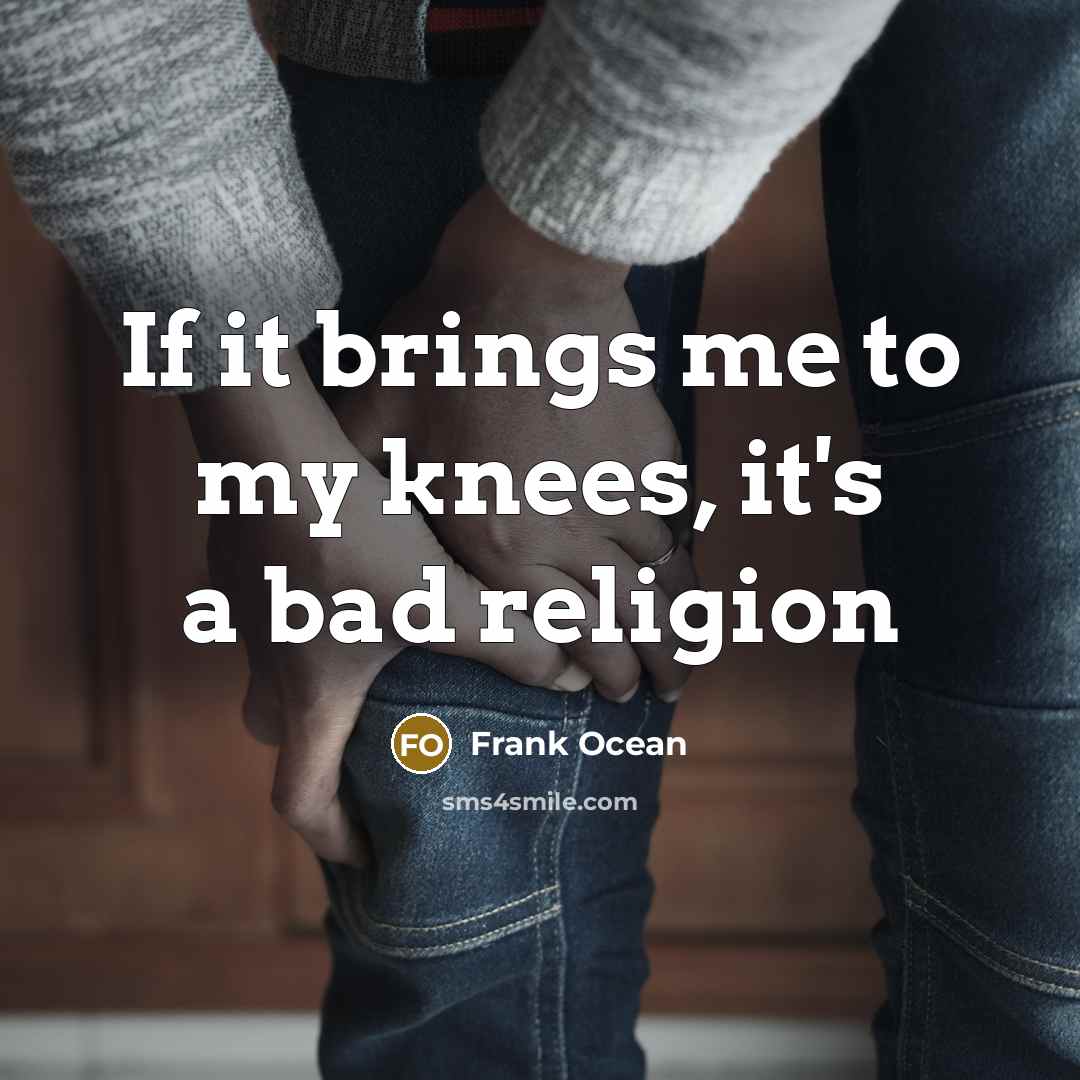 “If it brings me to my knees, it's a bad…” quote by Frank Ocean
