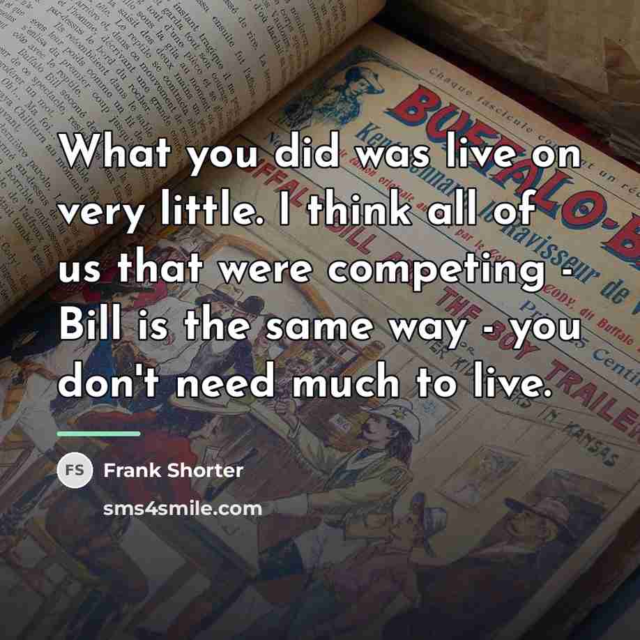 “What you did was live on very little. I think…” quote by Frank Shorter