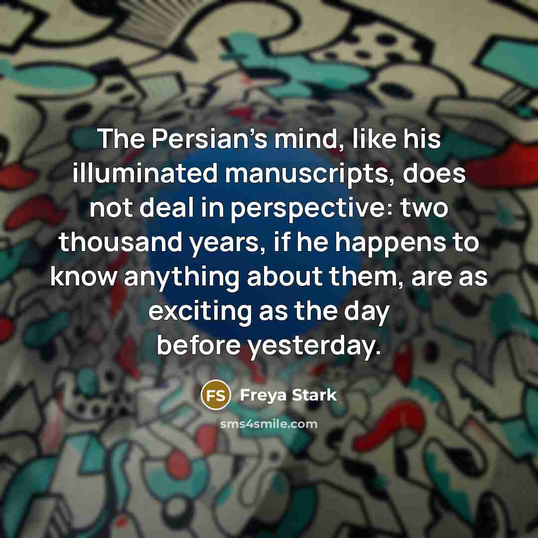“The Persian's mind, like his illuminated manuscripts, does not deal…” quote by Freya Stark