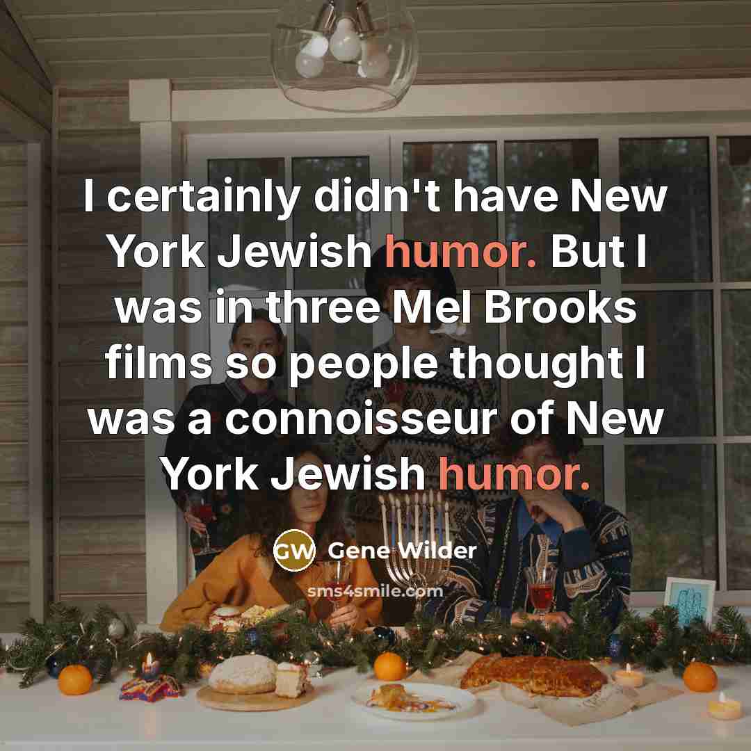 “I certainly didn't have New York Jewish humor. But I…” quote by Gene Wilder