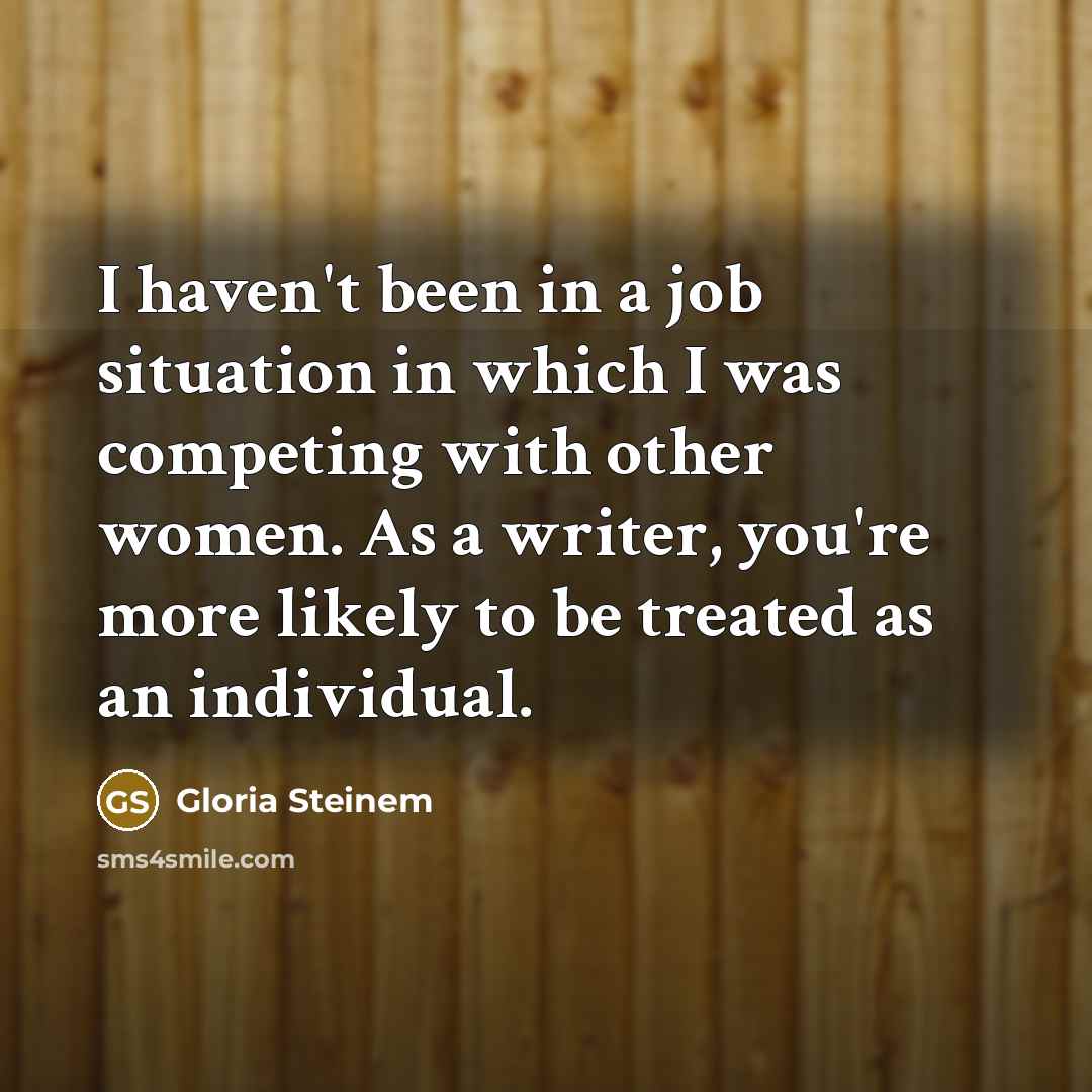 “I haven't been in a job situation in which I…” quote by Gloria Steinem