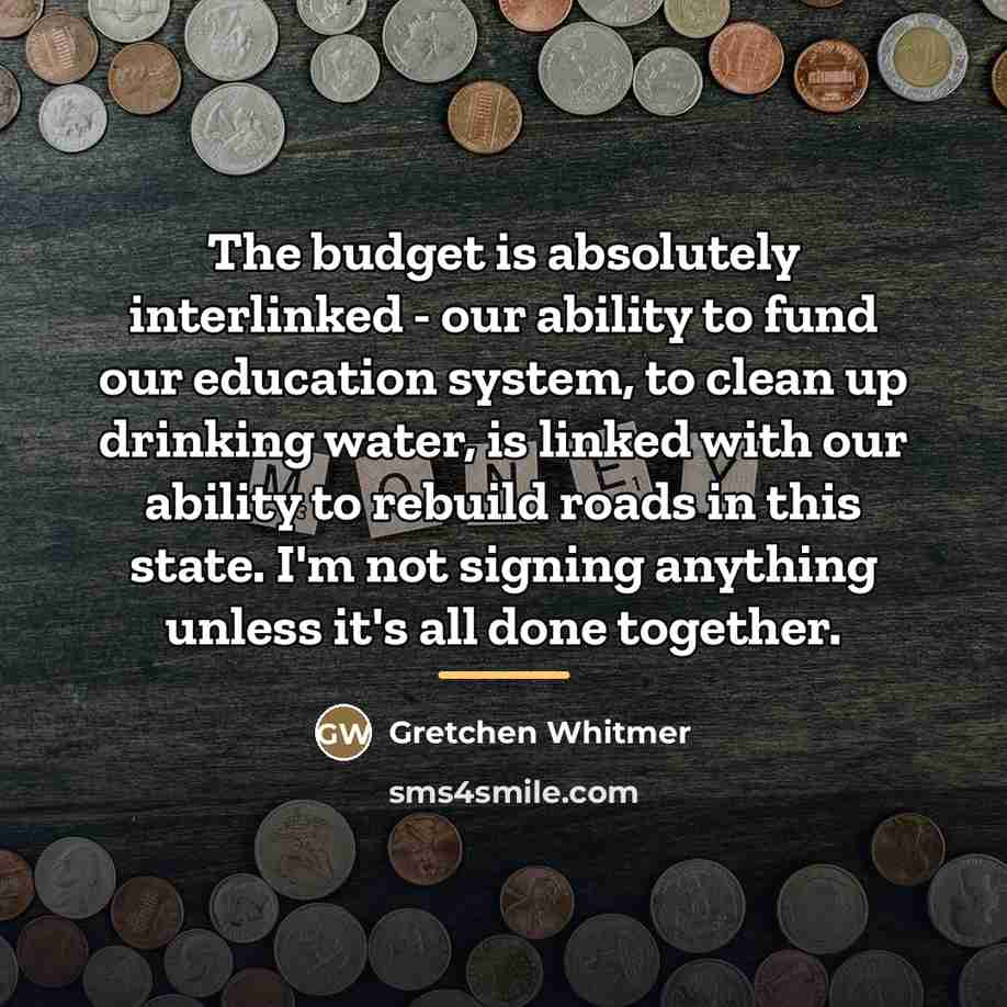 “The budget is absolutely interlinked - our ability to fund…” quote by Gretchen Whitmer