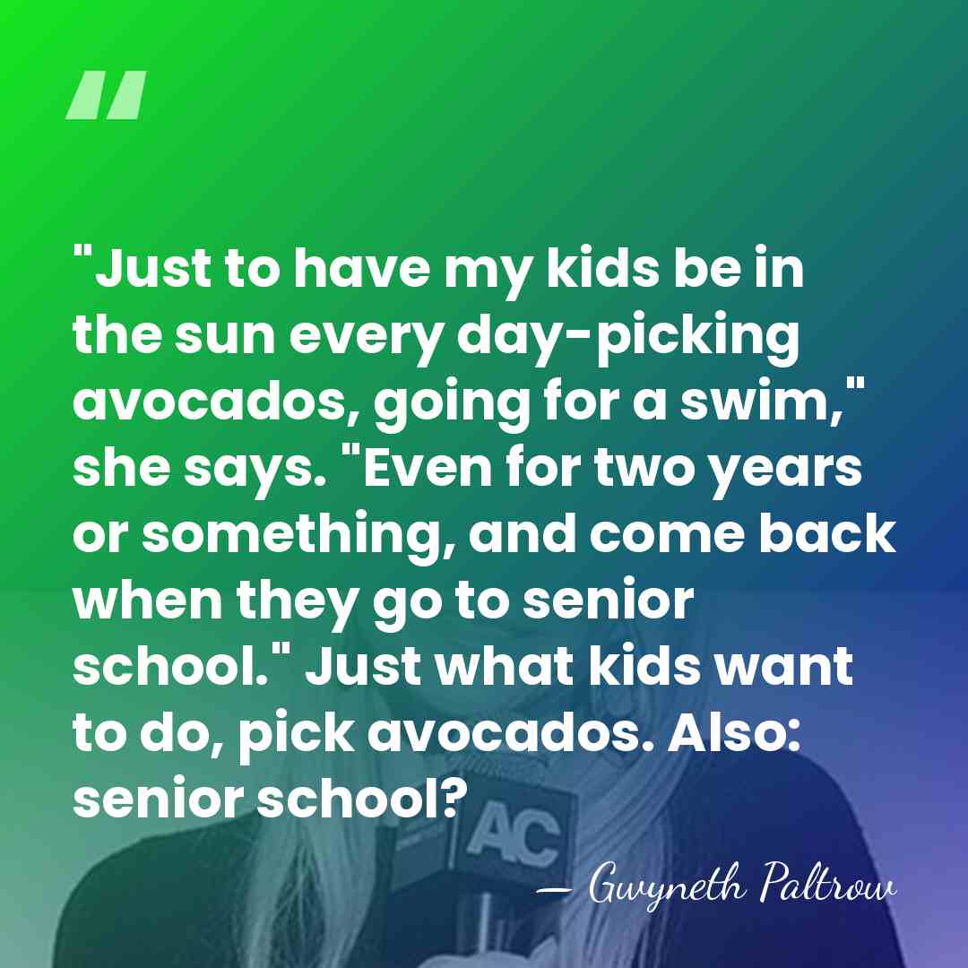 "Just to have my kids be in the sun every day-picking avocados,&hellip; - Gwyneth Paltrow