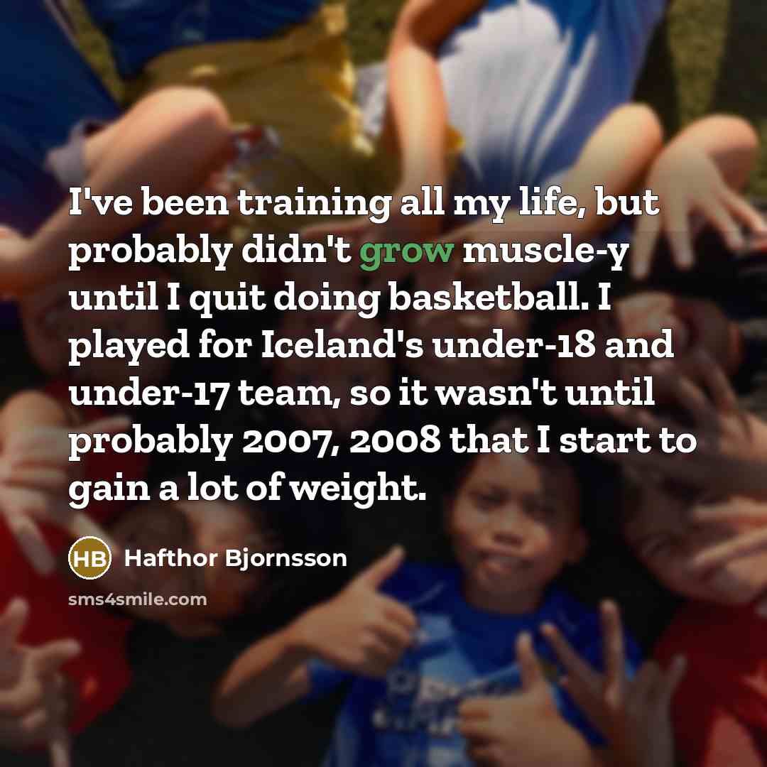 “I've been training all my life, but probably didn't grow…” quote by Hafthor Bjornsson
