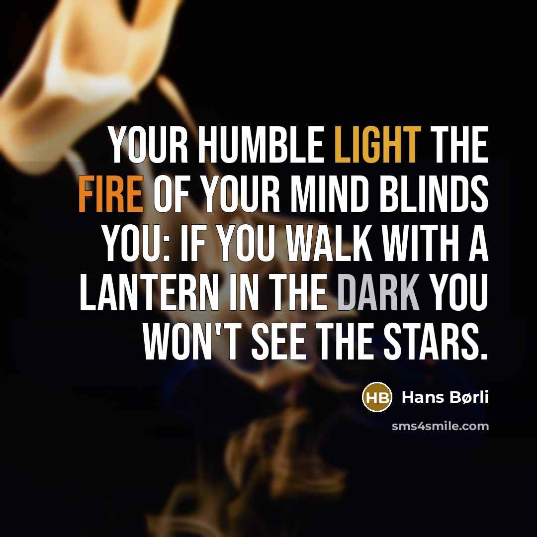“Your humble light the fire of your mind blinds you:…” quote by Hans Børli