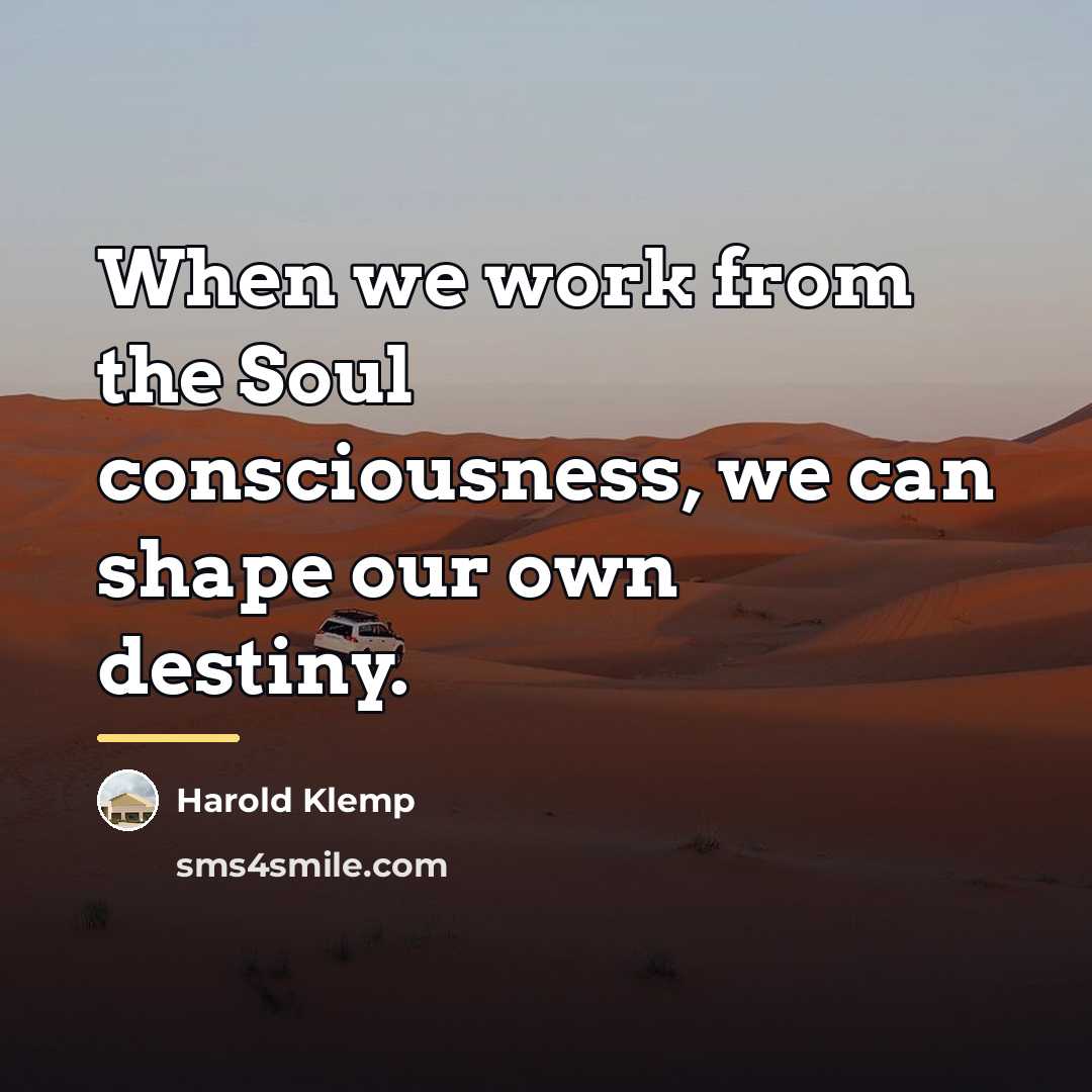 “When we work from the Soul consciousness, we can shape…” quote by Harold Klemp