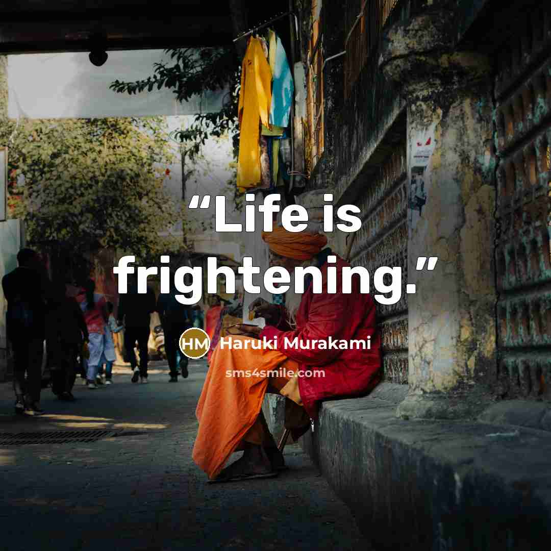 “Life is frightening.” quote by Haruki Murakami