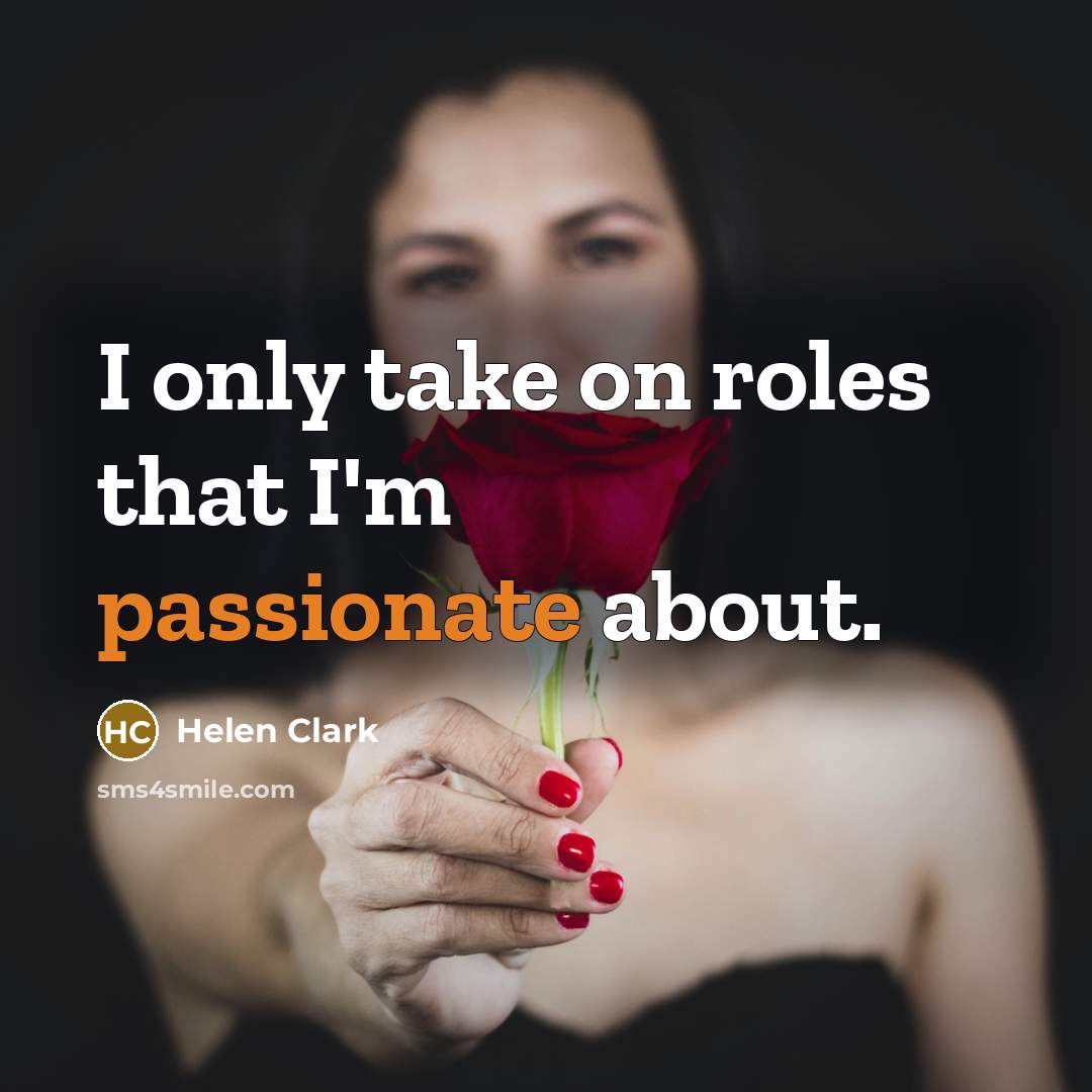 “I only take on roles that I'm passionate about.…” quote by Helen Clark