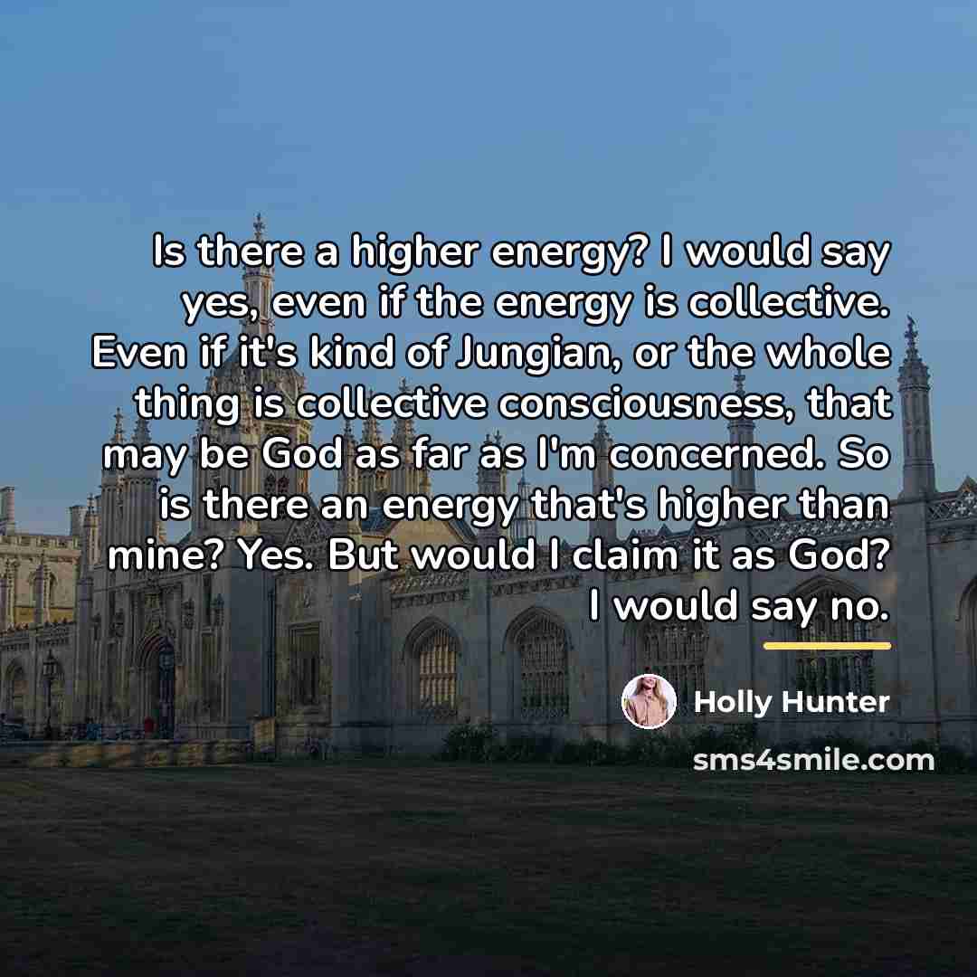 “Is there a higher energy? I would say yes, even…” quote by Holly Hunter