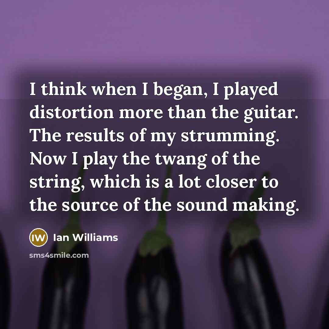 “I think when I began, I played distortion more than…” quote by Ian Williams