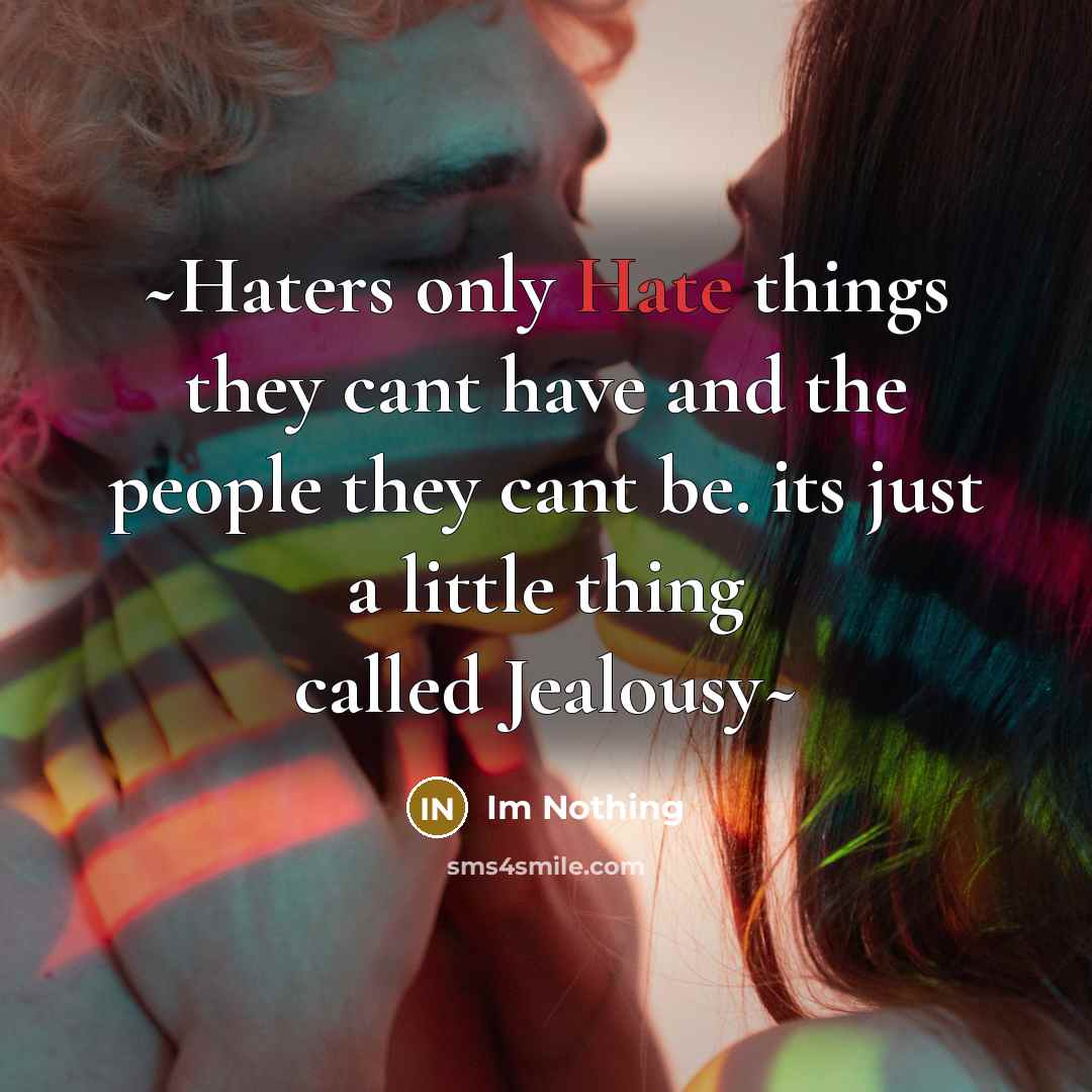 “~Haters only Hate things they cant have and the people they cant be. its just a little thing called Jealousy~” quote by Im Nothing