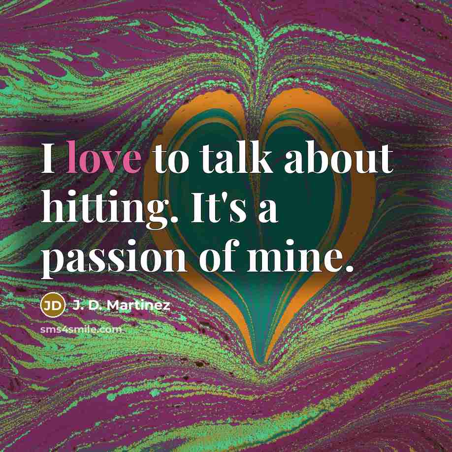 “I love to talk about hitting. It's a passion of…” quote by J. D. Martinez