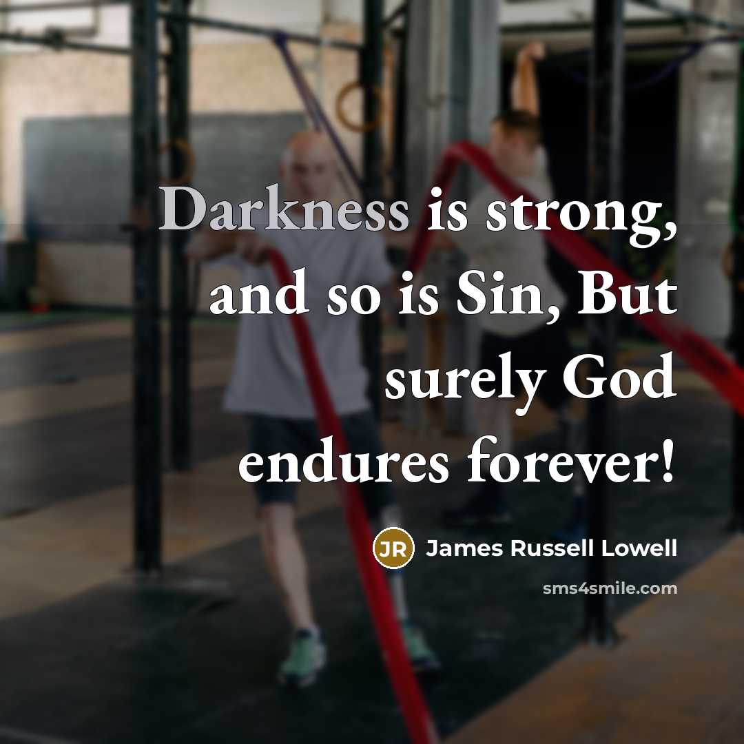 “Darkness is strong, and so is Sin, But surely God…” quote by James Russell Lowell