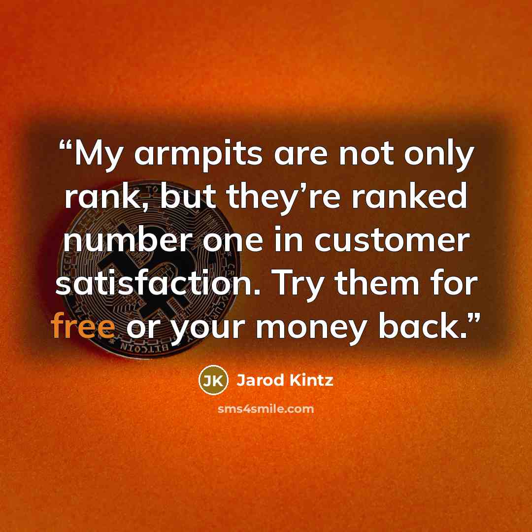 “My armpits are not only rank, but they’re ranked number one in customer satisfaction. Try them for free or your money back.” quote by Jarod Kintz