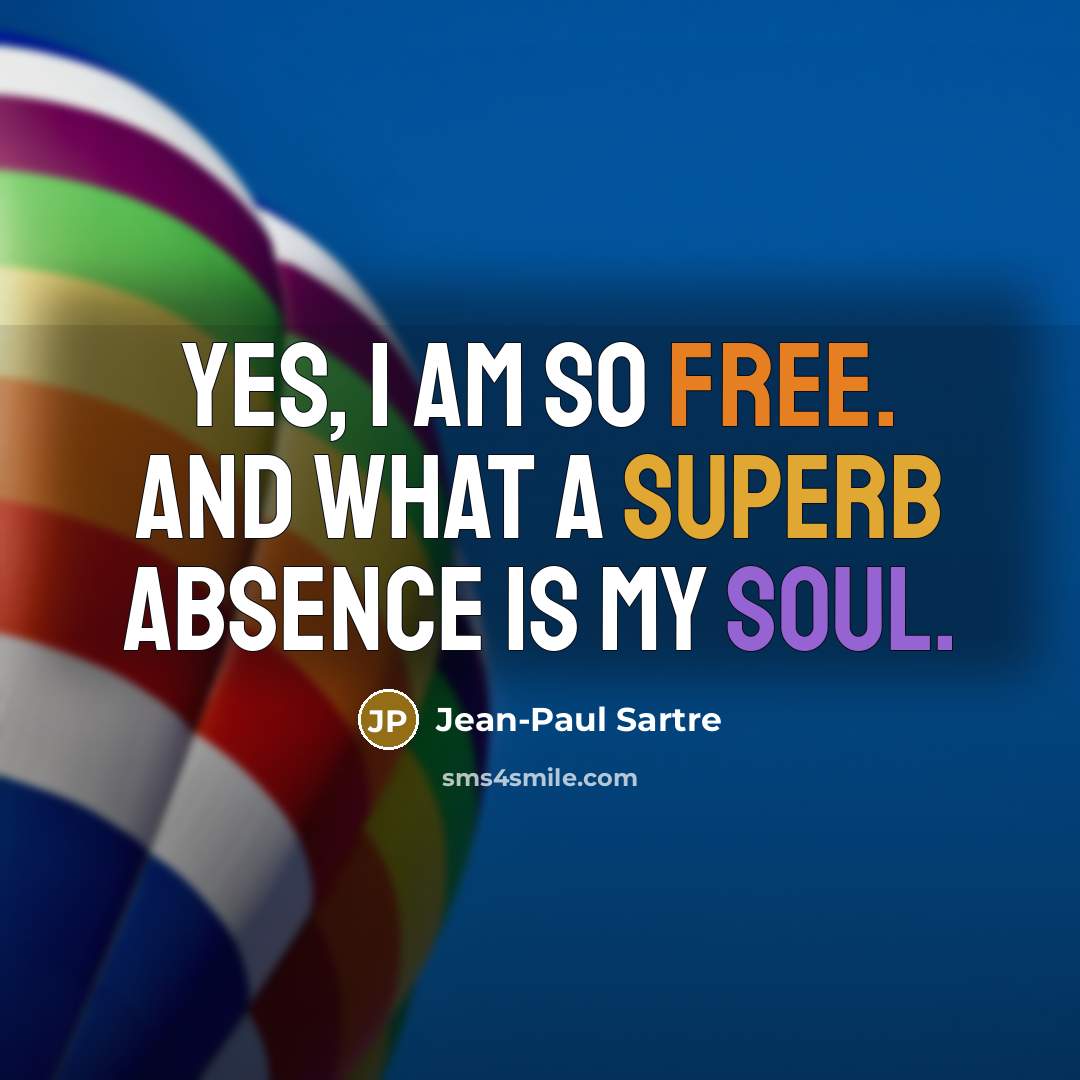 “Yes, I am so free. And what a superb absence…” quote by Jean-Paul Sartre