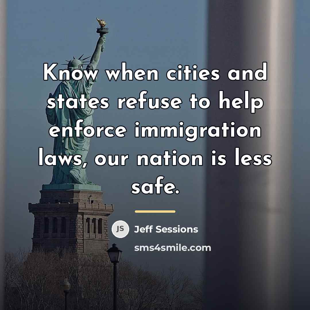 “Know when cities and states refuse to help enforce immigration…” quote by Jeff Sessions