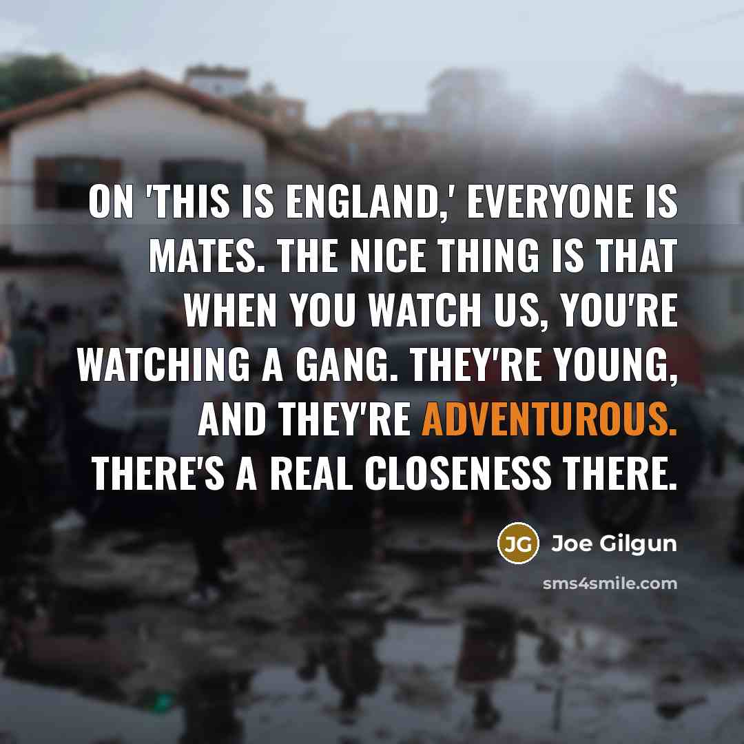 “On 'This Is England,' everyone is mates. The nice thing…” quote by Joe Gilgun