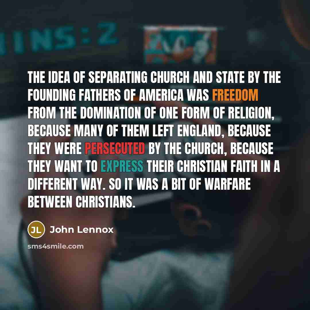 “The idea of separating church and state by the Founding…” quote by John Lennox