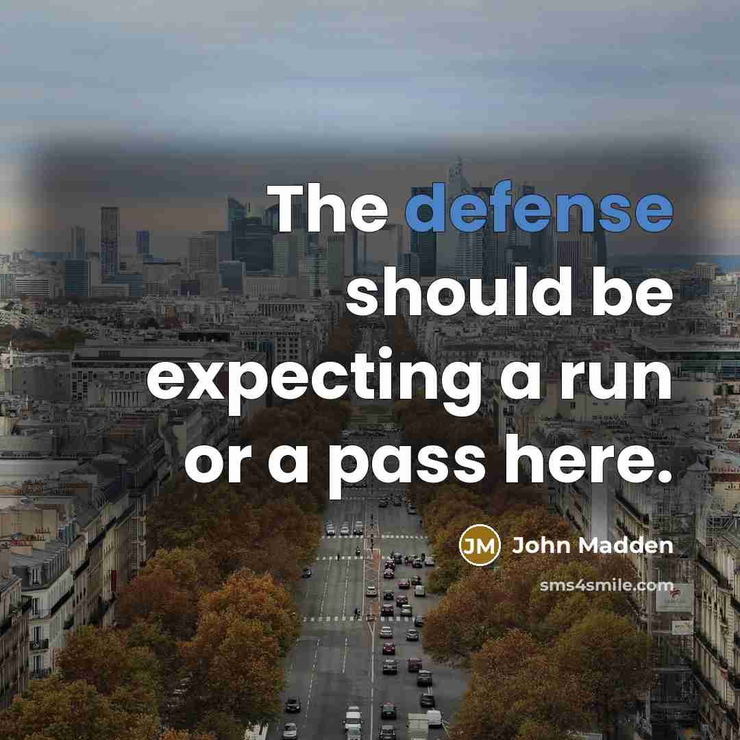 “The defense should be expecting a run or a pass…” quote by John Madden