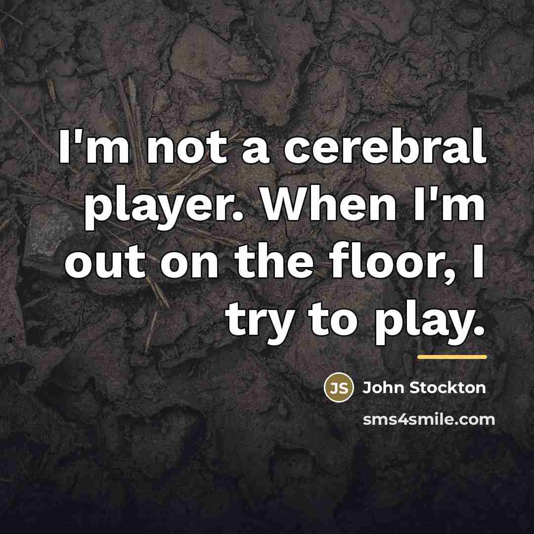 “I'm not a cerebral player. When I'm out on the…” quote by John Stockton