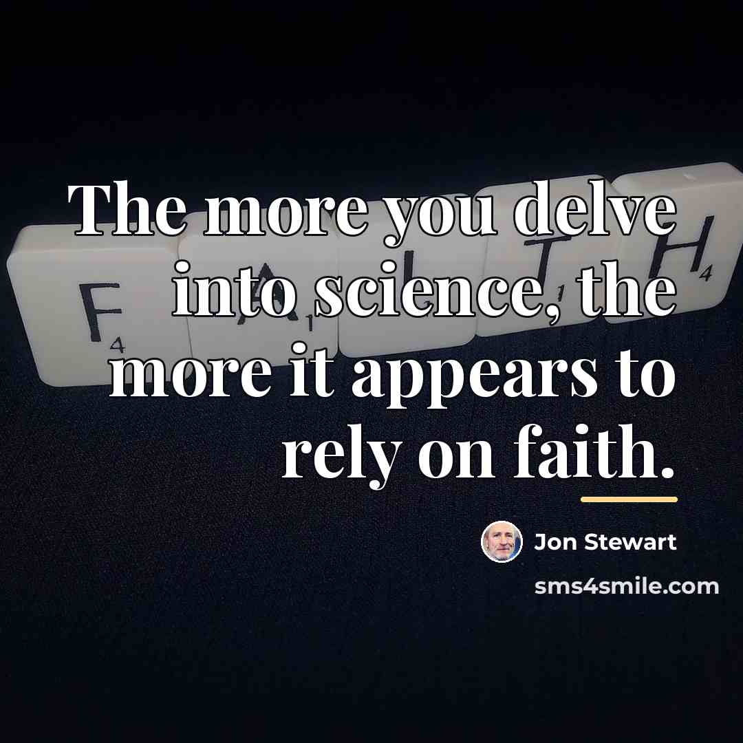 “The more you delve into science, the more it appears…” quote by Jon Stewart