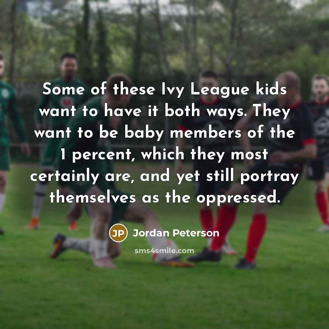 “Some of these Ivy League kids want to have it…” quote by Jordan Peterson