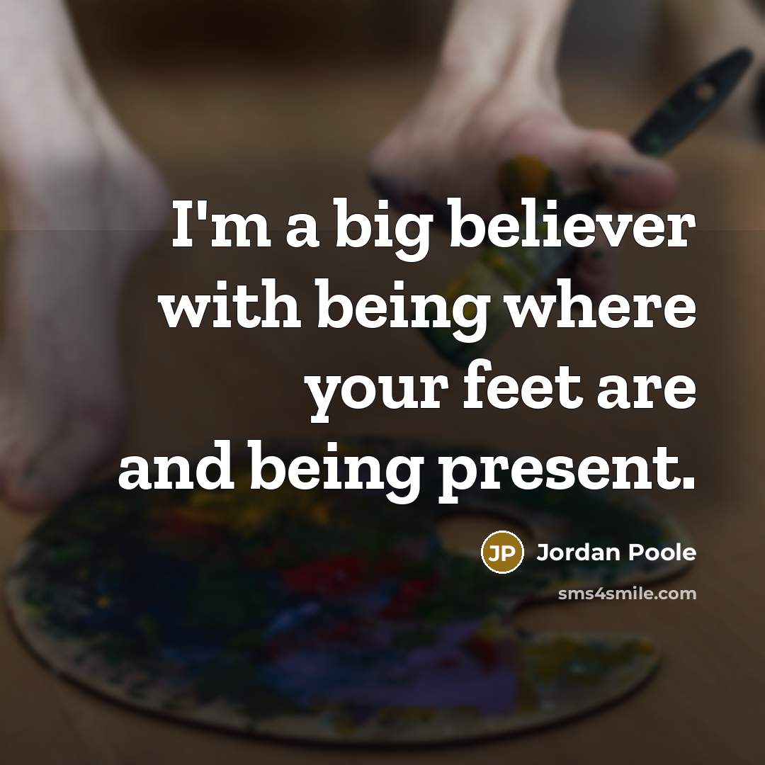 “I'm a big believer with being where your feet are…” quote by Jordan Poole