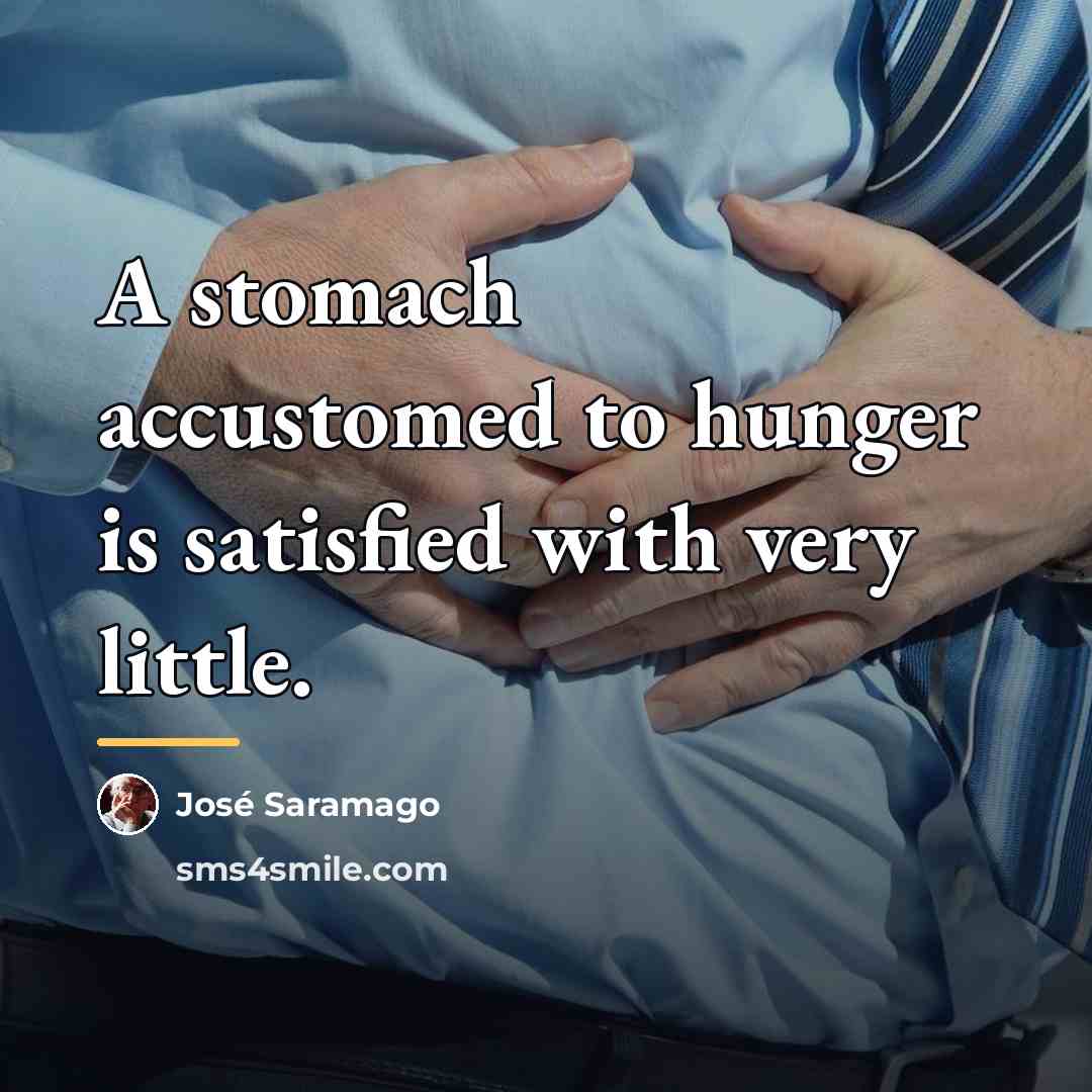 “A stomach accustomed to hunger is satisfied with very little.…” quote by Jose Saramago