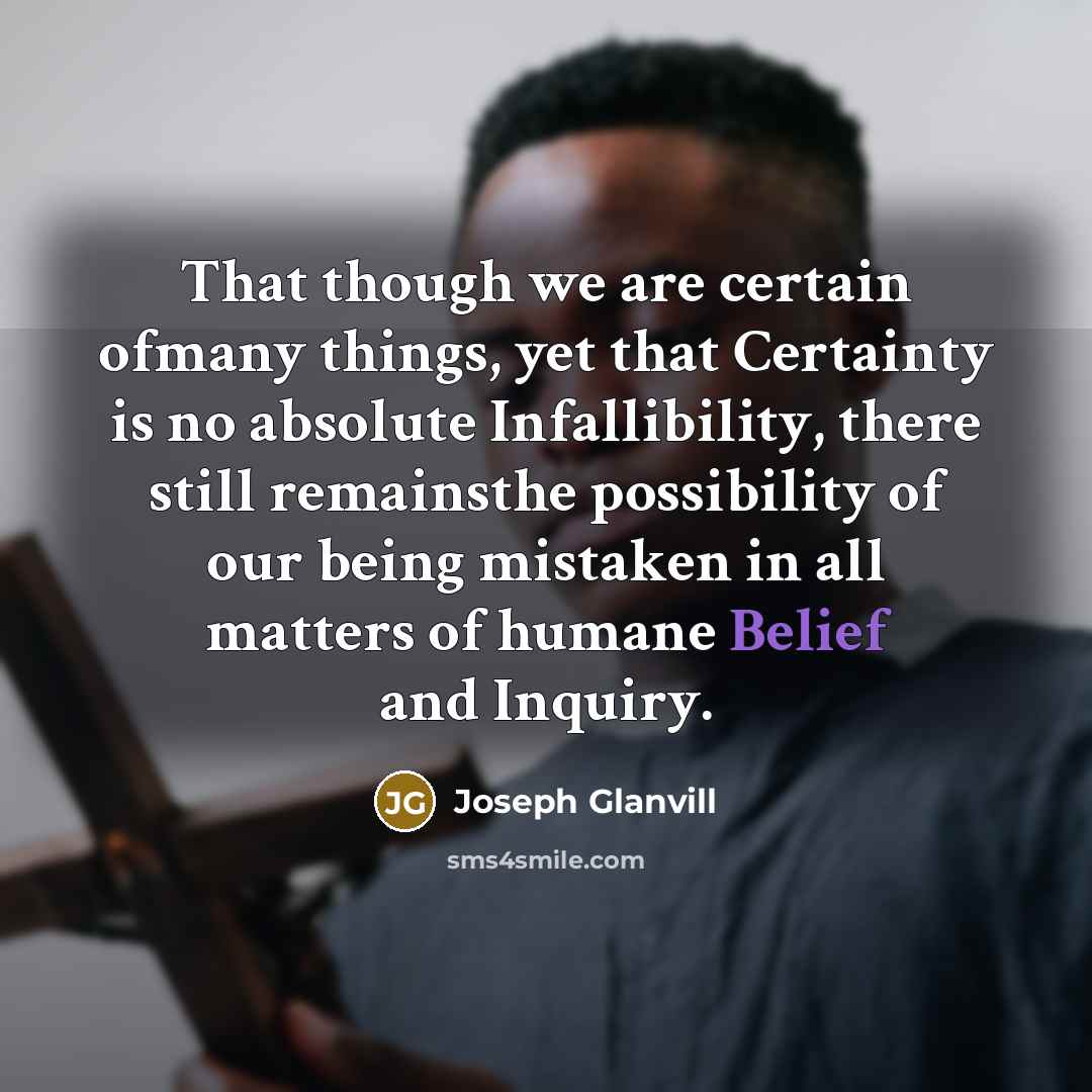 “That though we are certain ofmany things, yet that Certainty…” quote by Joseph Glanvill